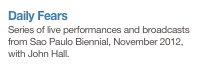 Daily Fears
Series of live performances and broadcasts from Sao Paulo Biennial, November 2012, with John Hall.