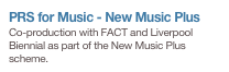 PRS for Music - New Music Plus
Co-production with FACT and Liverpool Biennial as part of the New Music Plus scheme.